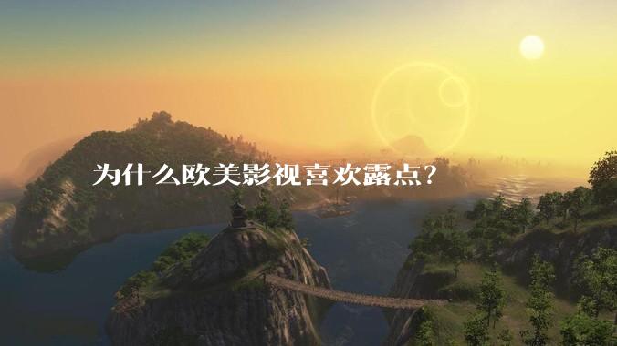 为什么欧美影视喜欢露点?
