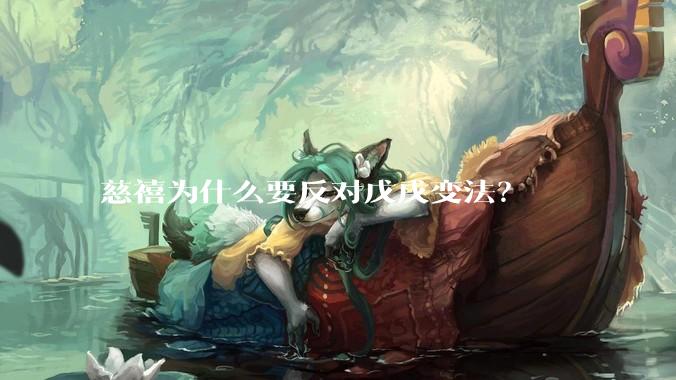 慈禧为什么要反对戊戌变法?
